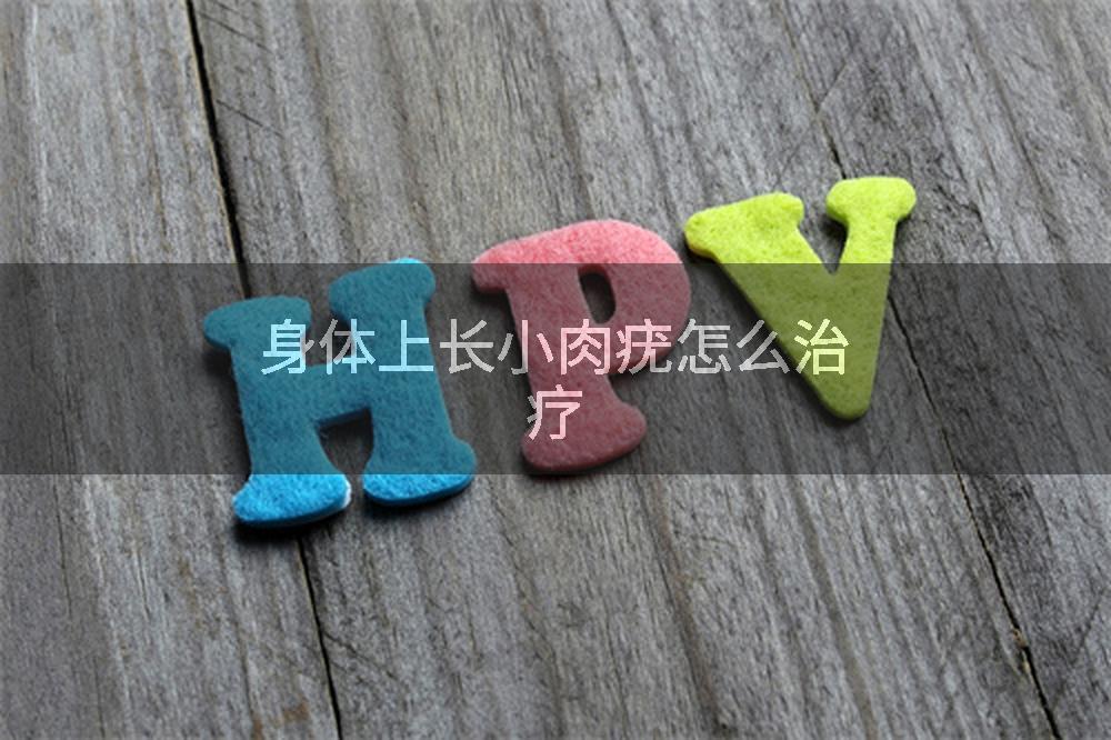 身体上长小肉疣怎么治疗
