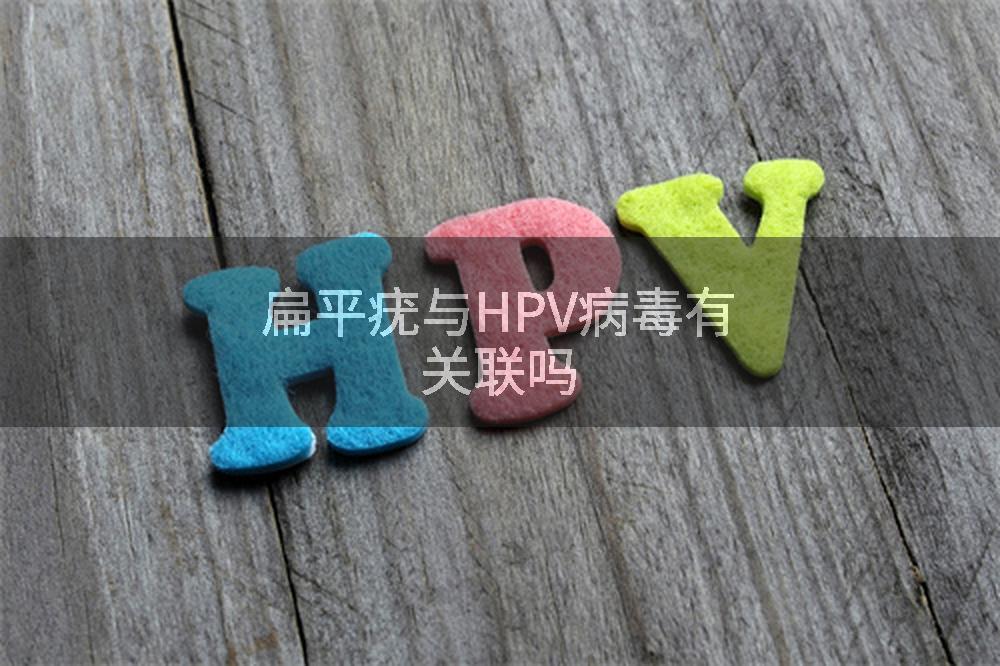 扁平疣与HPV病毒有关联吗