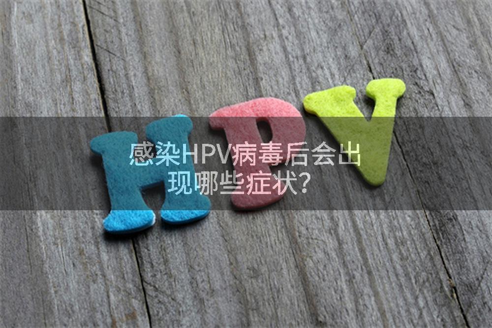 感染HPV病毒后会出现哪些症状？