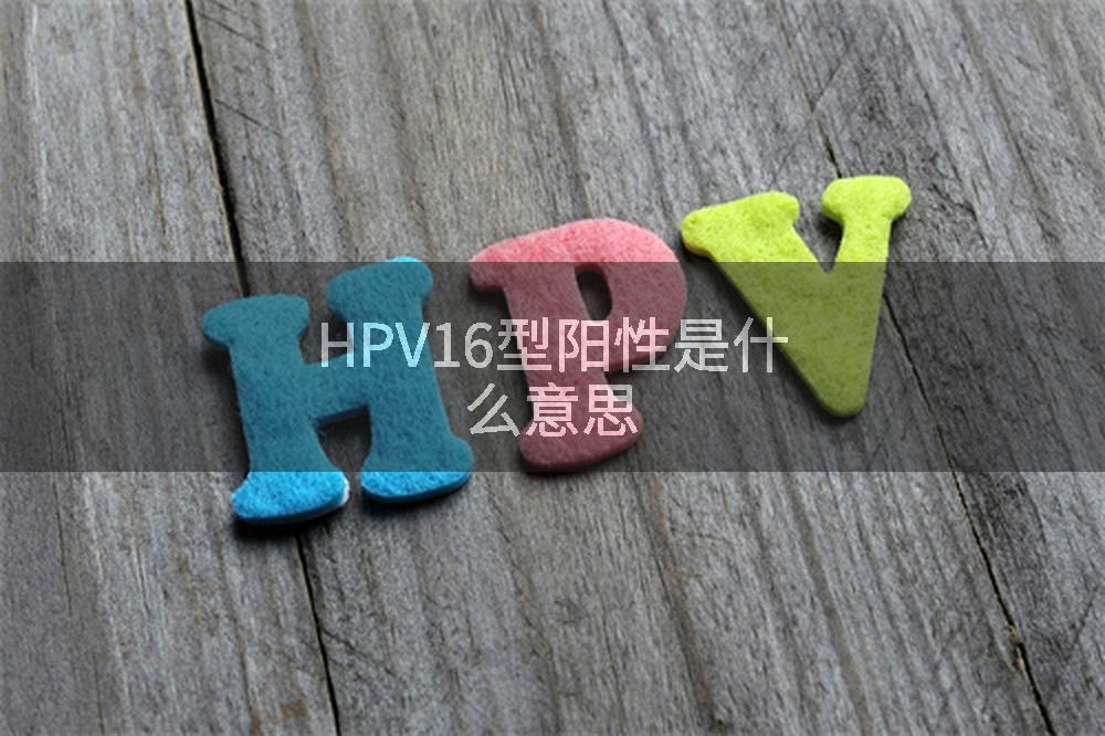 HPV16型阳性是什么意思