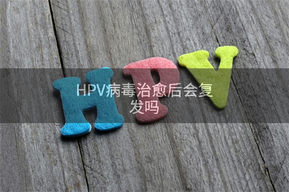 HPV病毒治愈后会复发吗