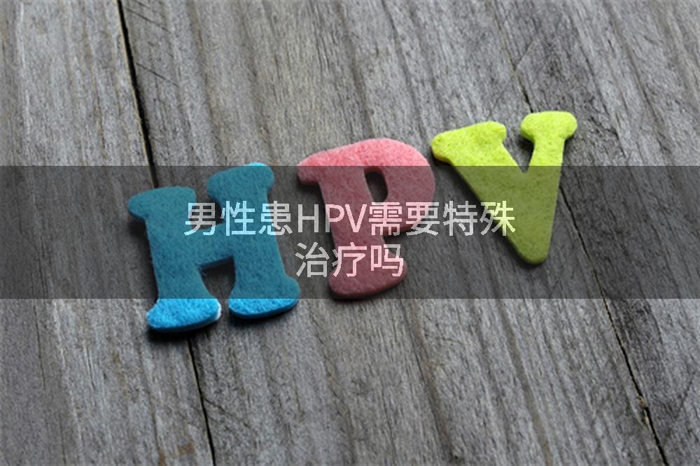 男性患HPV需要特殊治疗吗