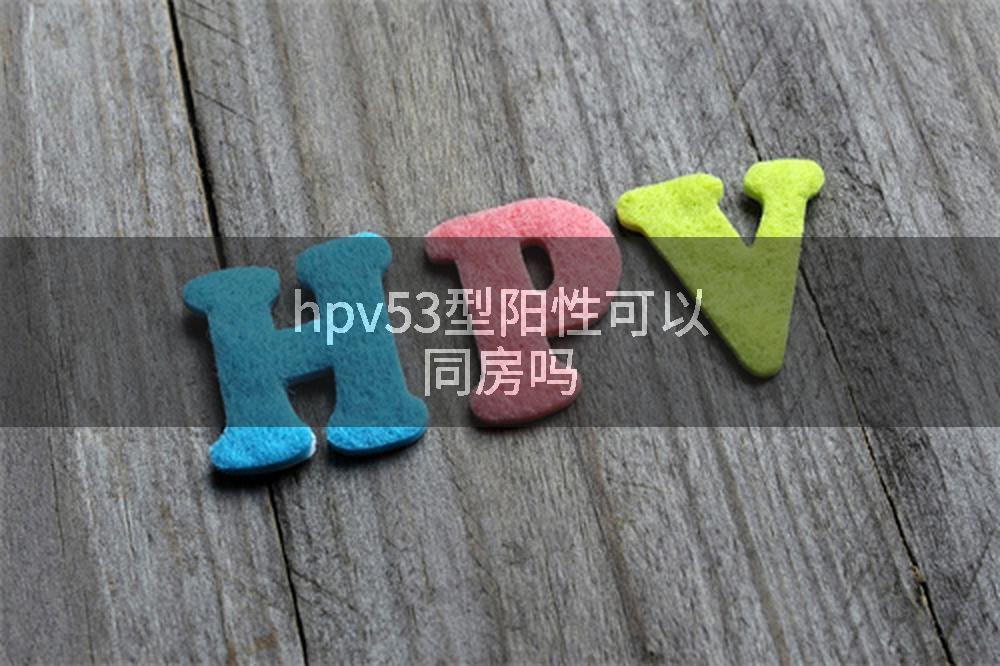 hpv53型阳性可以同房吗