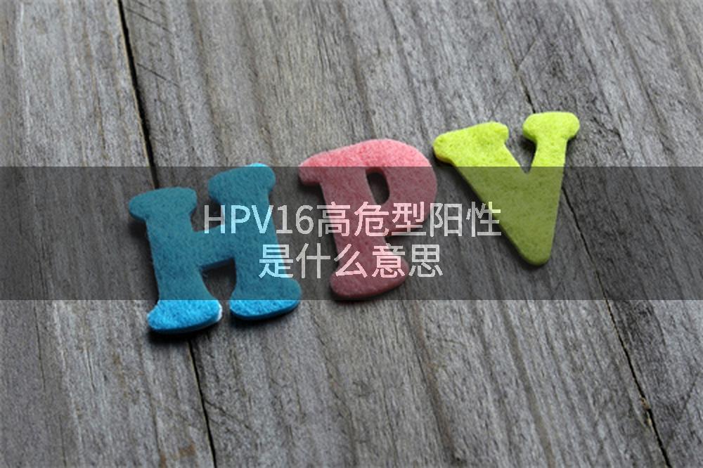 HPV16高危型阳性是什么意思