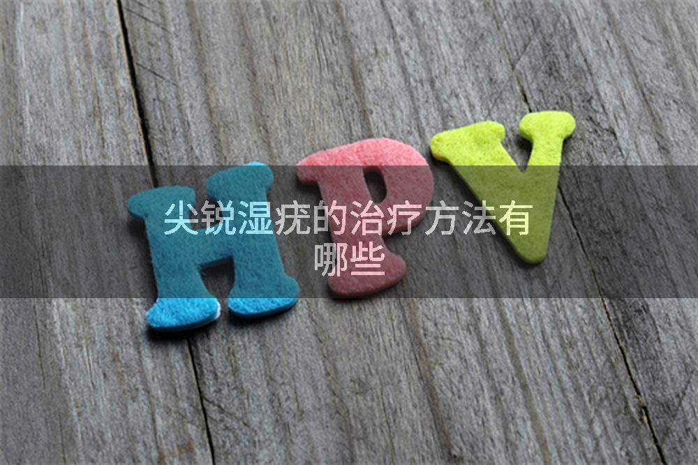 尖锐湿疣的治疗方法有哪些