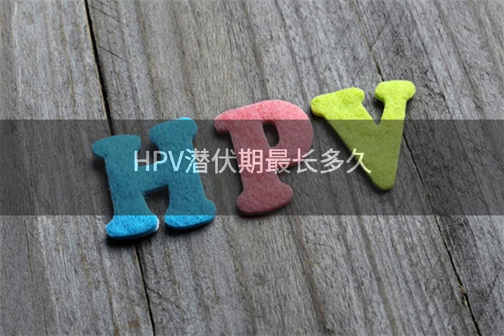 HPV潜伏期最长多久