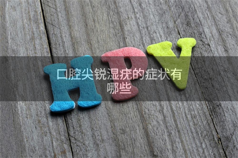 口腔尖锐湿疣的症状有哪些