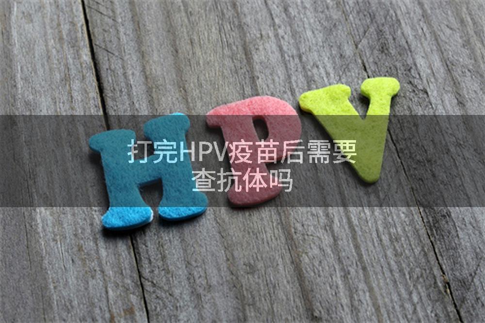 打完HPV疫苗后需要查抗体吗