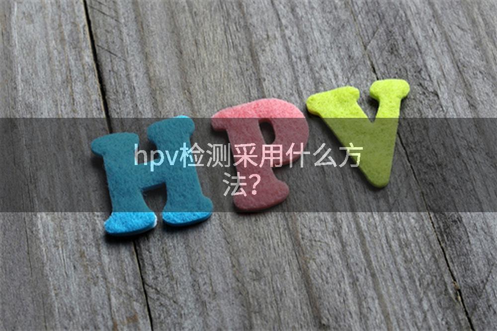 hpv检测采用什么方法？