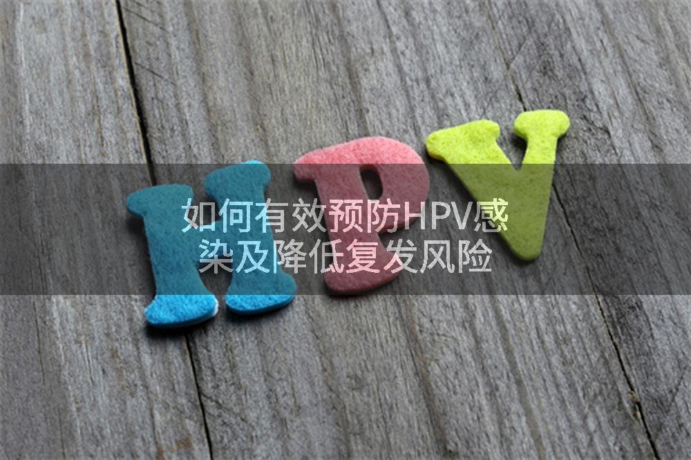 如何有效预防HPV感染及降低复发风险