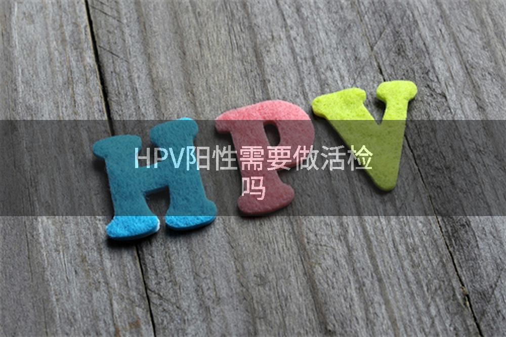 HPV阳性需要做活检吗