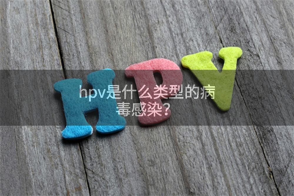 hpv是什么类型的病毒感染？