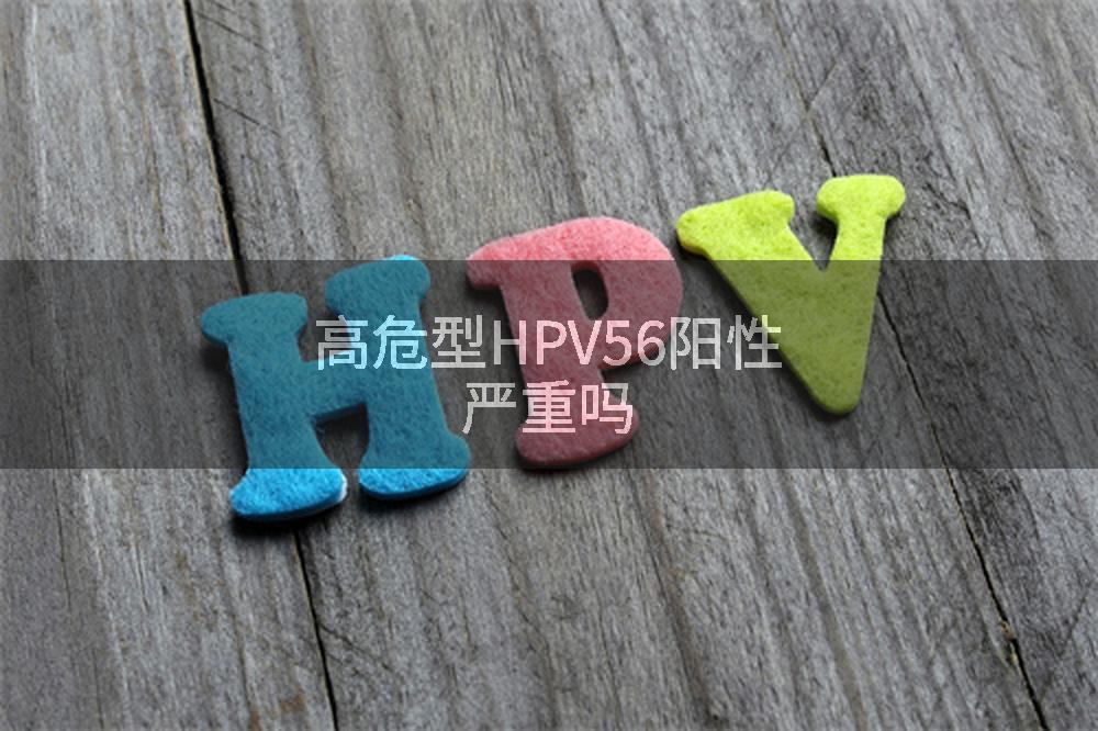 高危型HPV56阳性严重吗