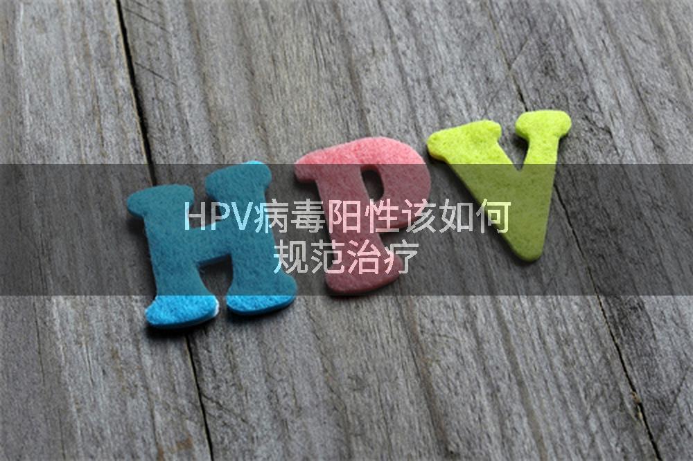 HPV病毒阳性该如何规范治疗