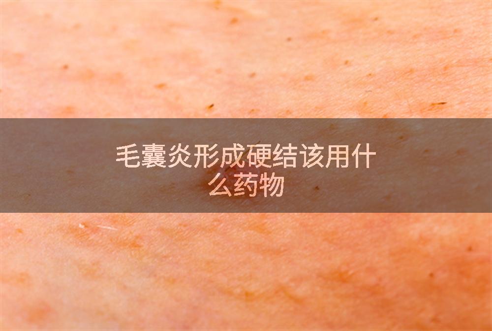 毛囊炎形成硬结该用什么药物