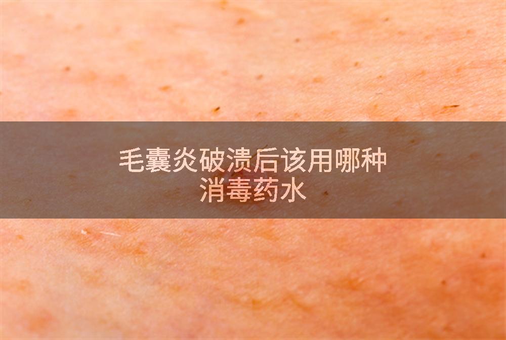 毛囊炎破溃后该用哪种消毒药水