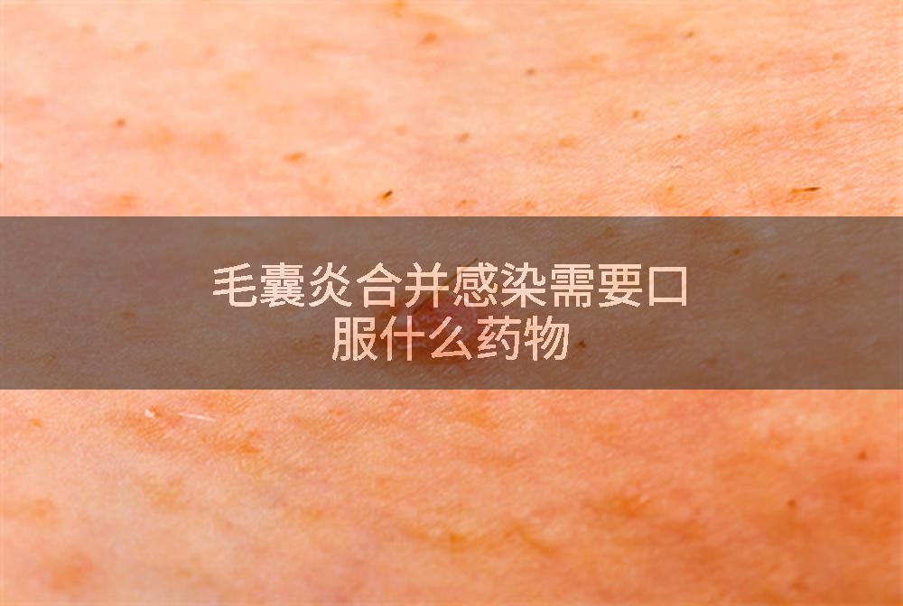 毛囊炎合并感染需要口服什么药物