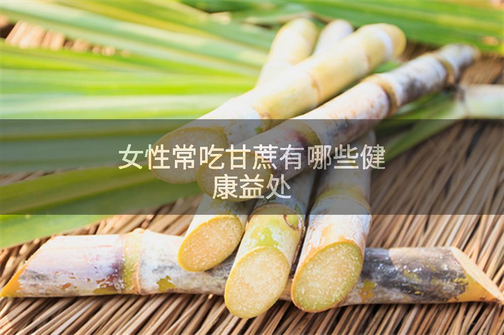 女性常吃甘蔗有哪些健康益处