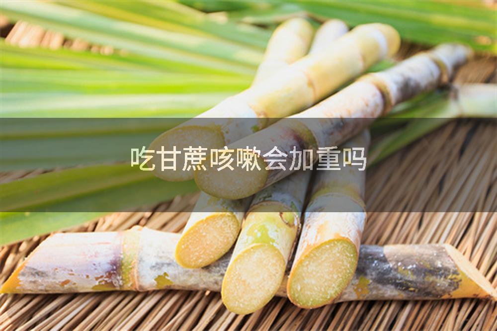 吃甘蔗咳嗽会加重吗