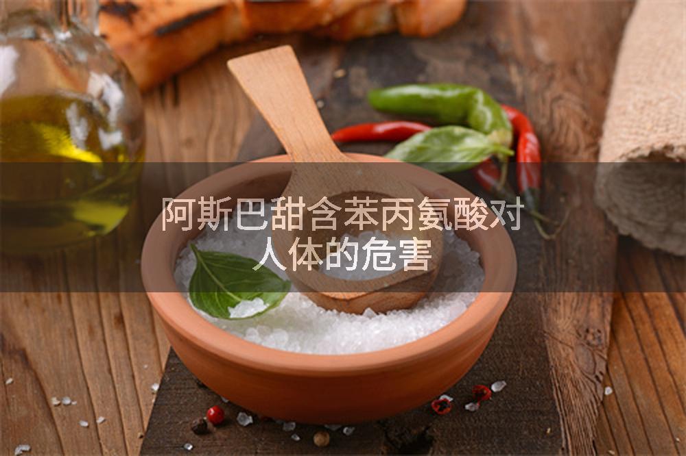 阿斯巴甜含苯丙氨酸对人体的危害