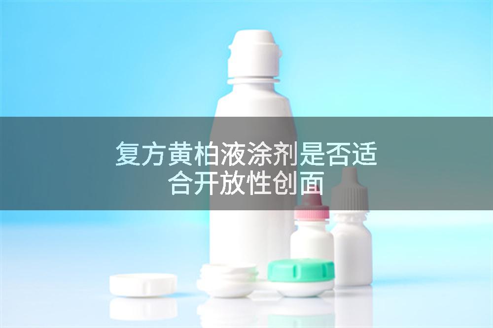 复方黄柏液涂剂是否适合开放性创面