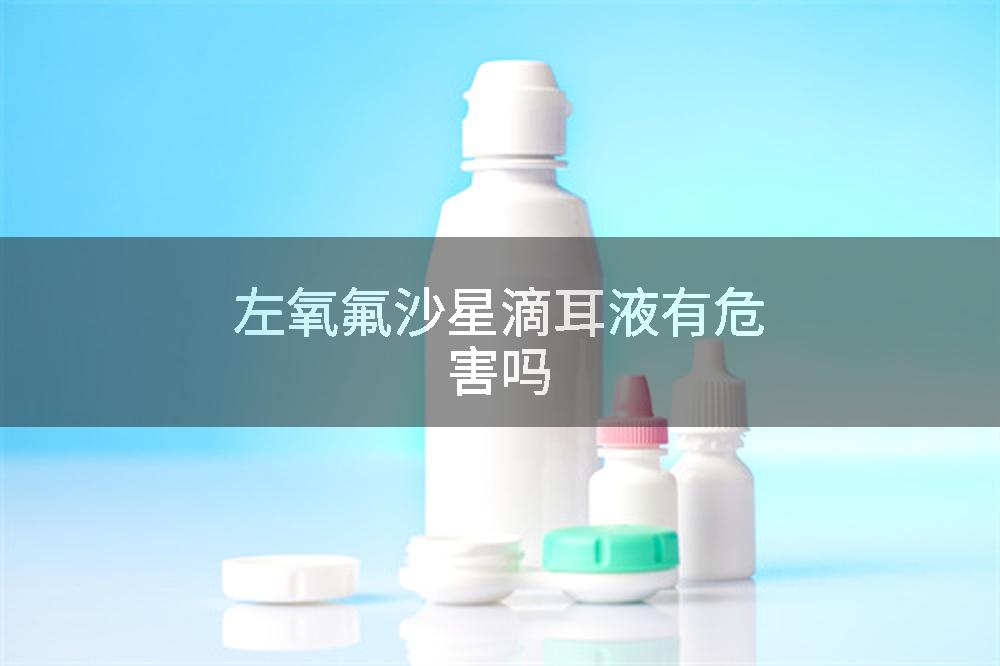 左氧氟沙星滴耳液有危害吗