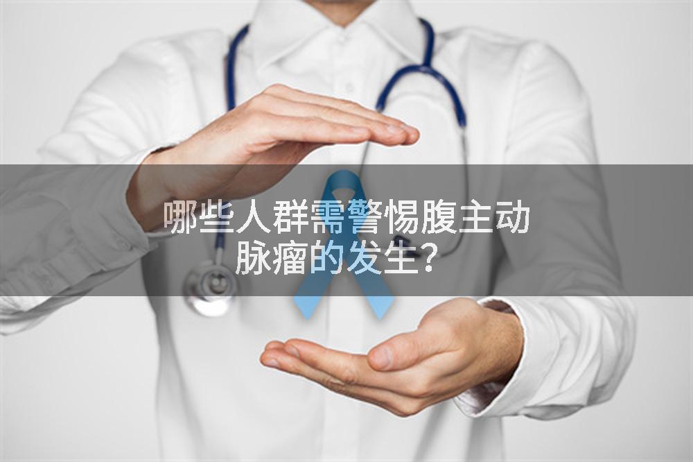 哪些人群需警惕腹主动脉瘤的发生?