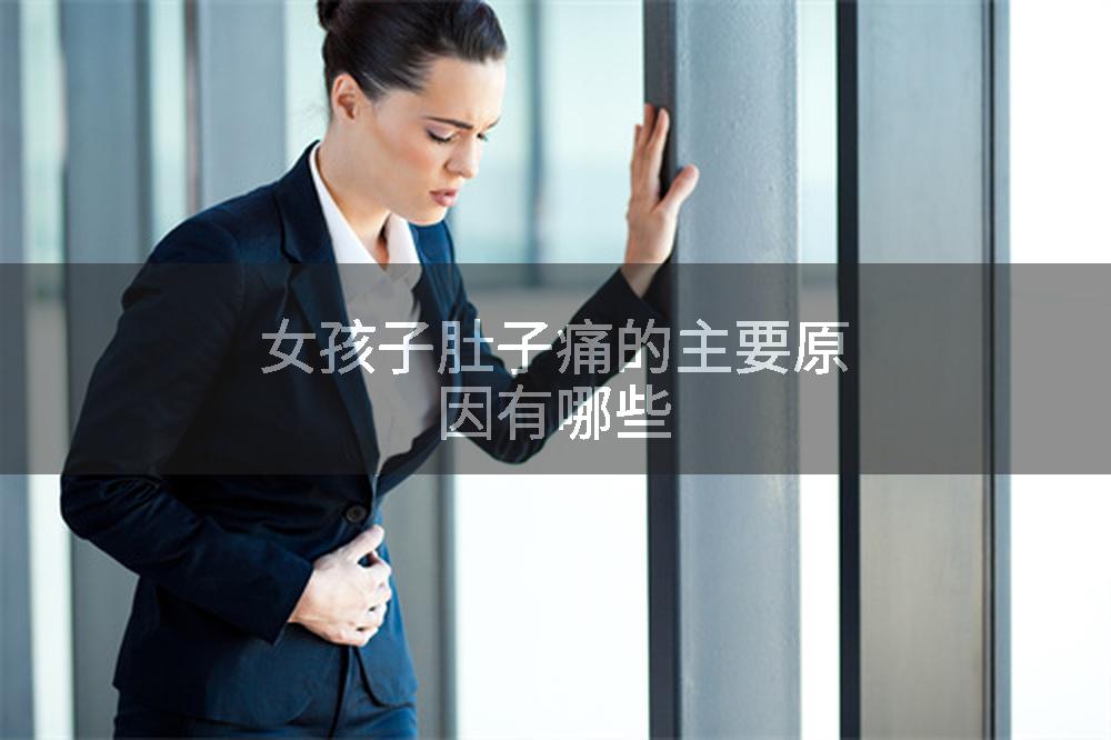 女孩子肚子痛的主要原因有哪些