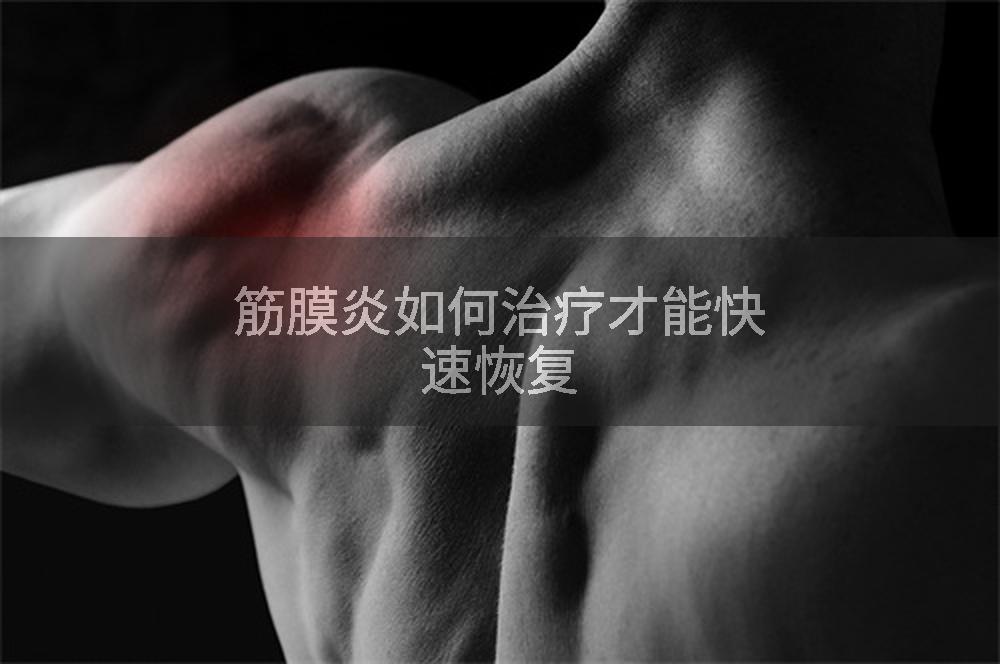 筋膜炎如何治疗才能快速恢复