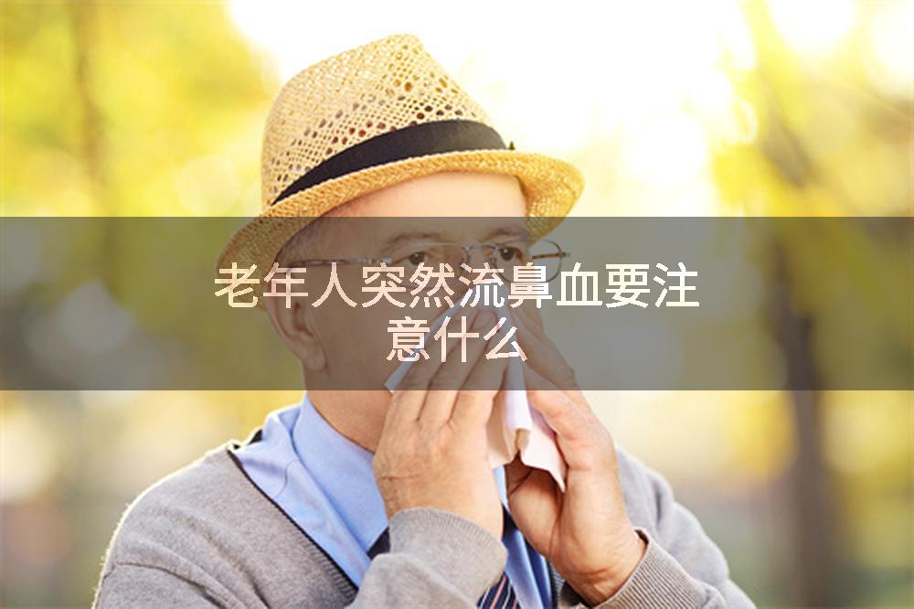 老年人突然流鼻血要注意什么