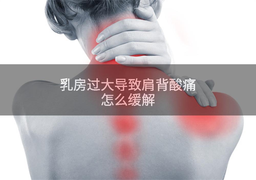 乳房过大导致肩背酸痛怎么缓解