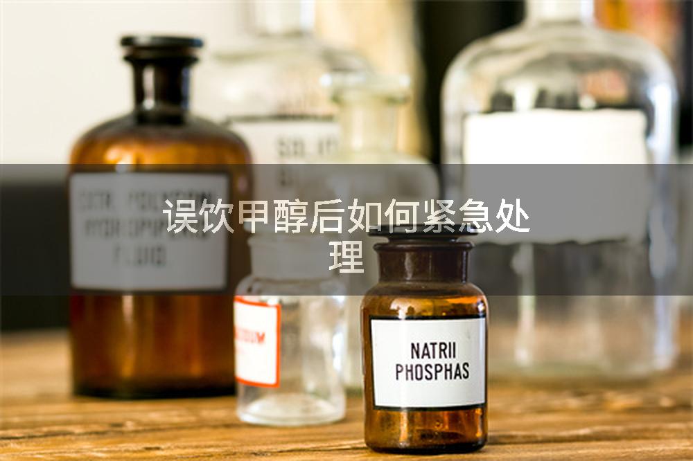 误饮甲醇后如何紧急处理