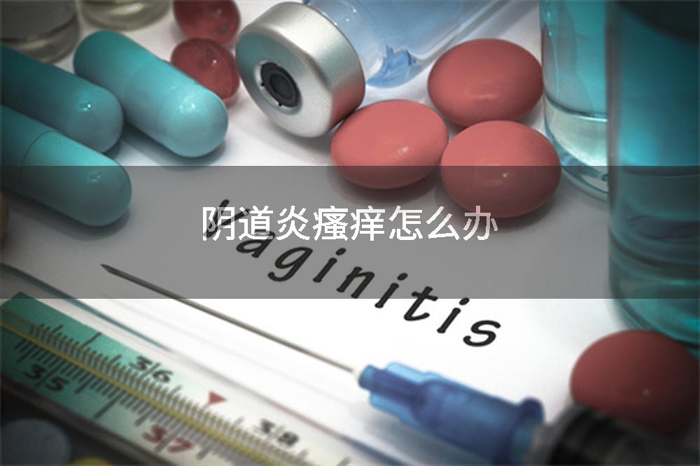 阴道炎瘙痒怎么办