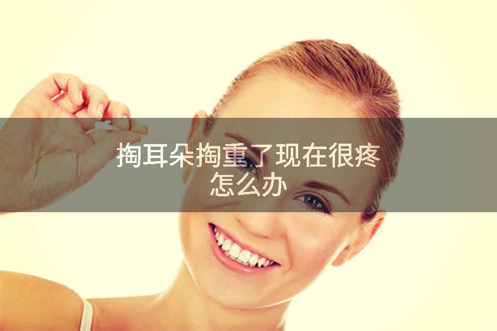 掏耳朵掏重了现在很疼怎么办