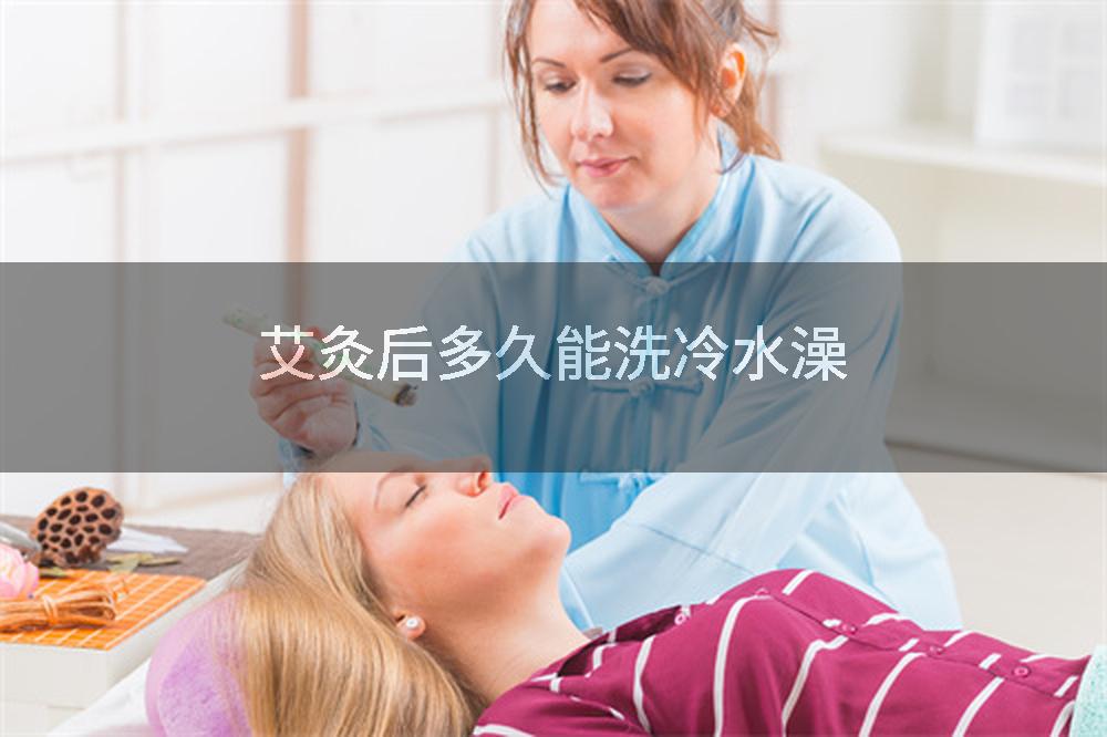 艾灸后多久能洗冷水澡