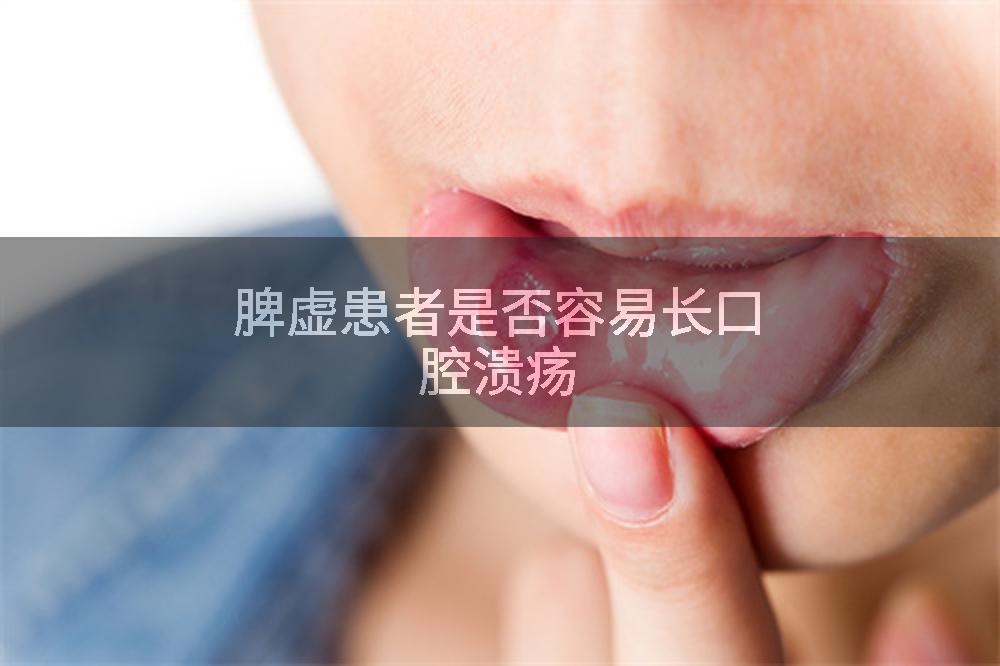 脾虚患者是否容易长口腔溃疡