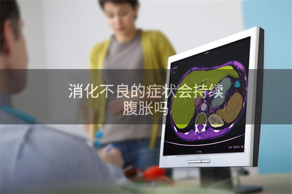 消化不良的症状会持续腹胀吗