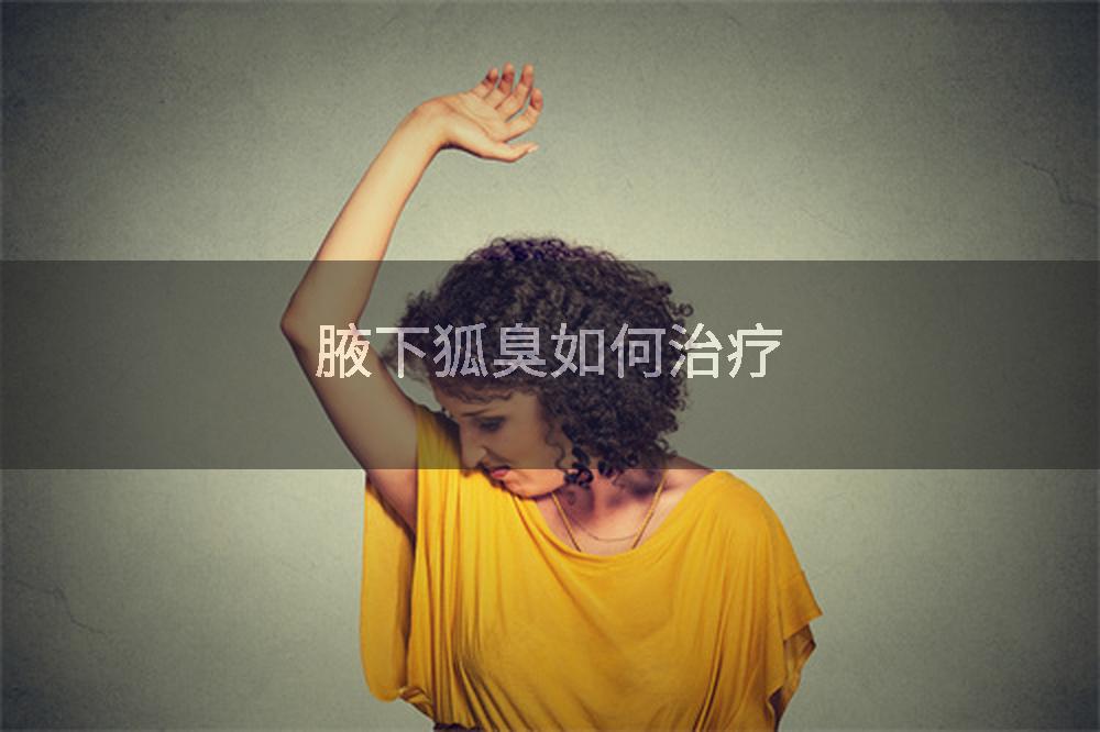 腋下狐臭如何治疗