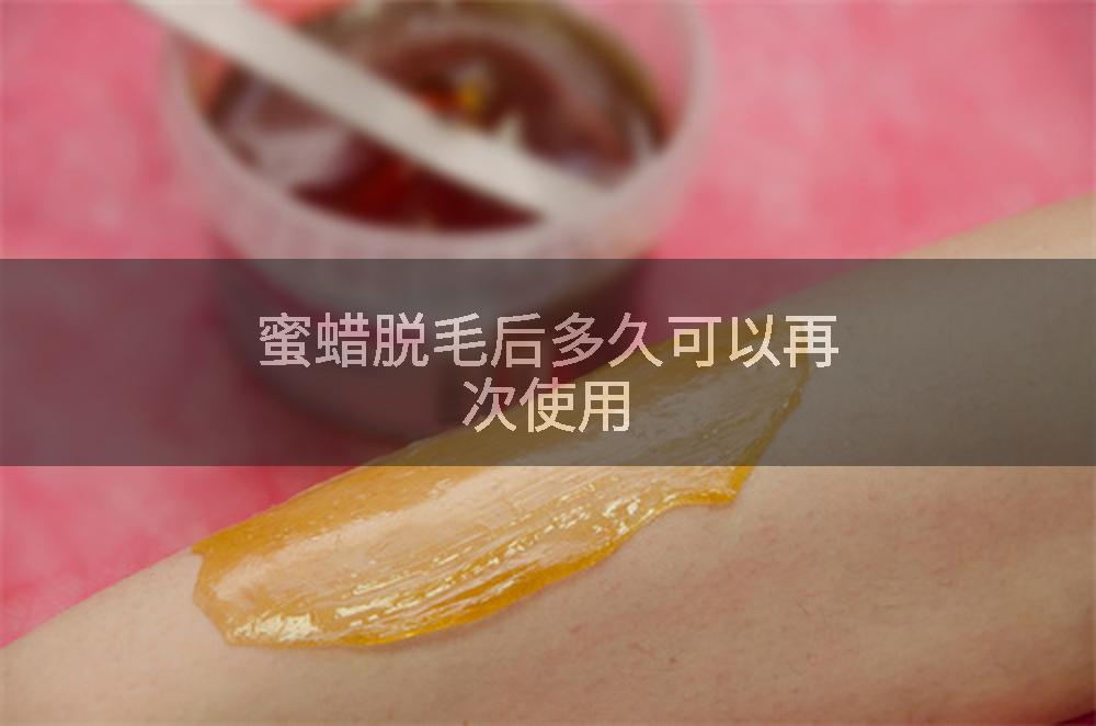 蜜蜡脱毛后多久可以再次使用