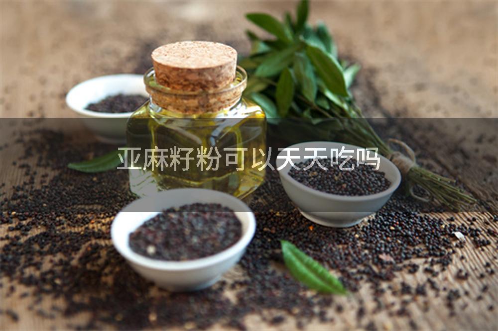 亚麻籽粉可以天天吃吗