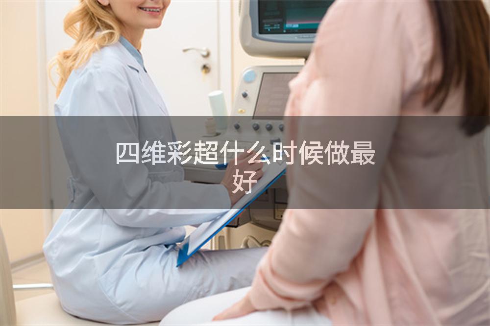 四维彩超什么时候做最好