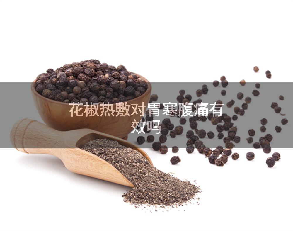 花椒热敷对胃寒腹痛有效吗