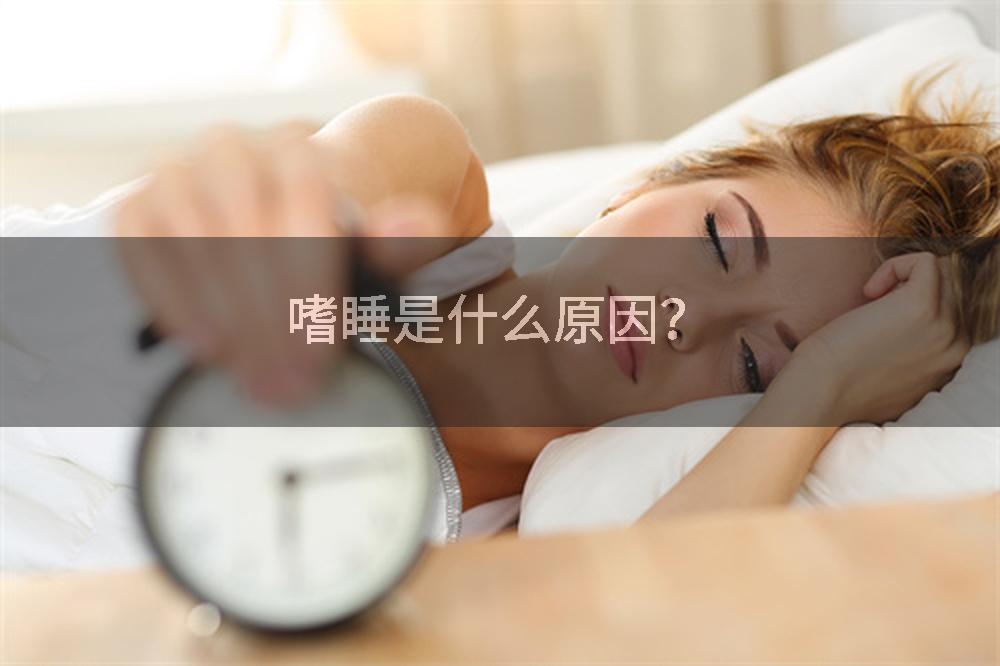 嗜睡是什么原因？