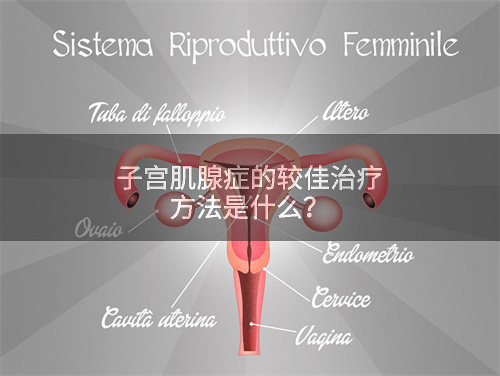 子宫肌腺症的较佳治疗方法是什么?