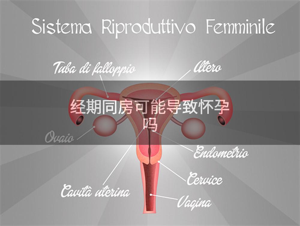 经期同房可能导致怀孕吗