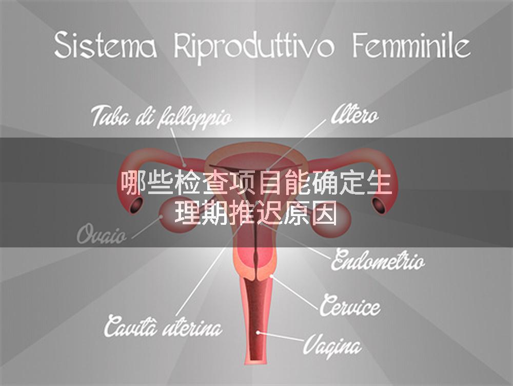 哪些检查项目能确定生理期推迟原因
