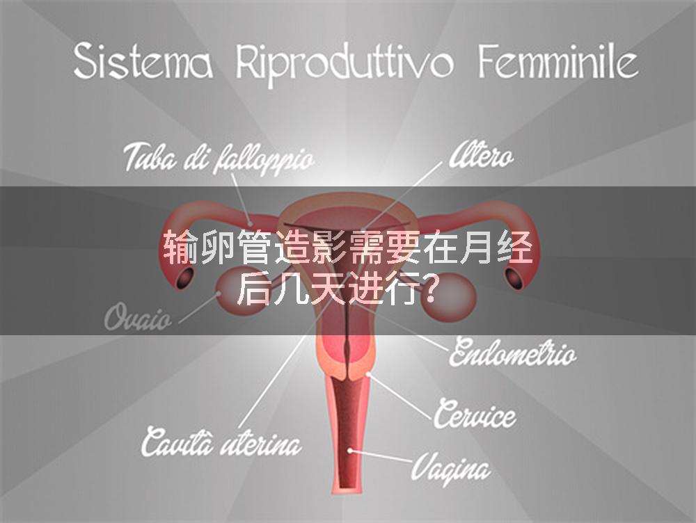输卵管造影需要在月经后几天进行？