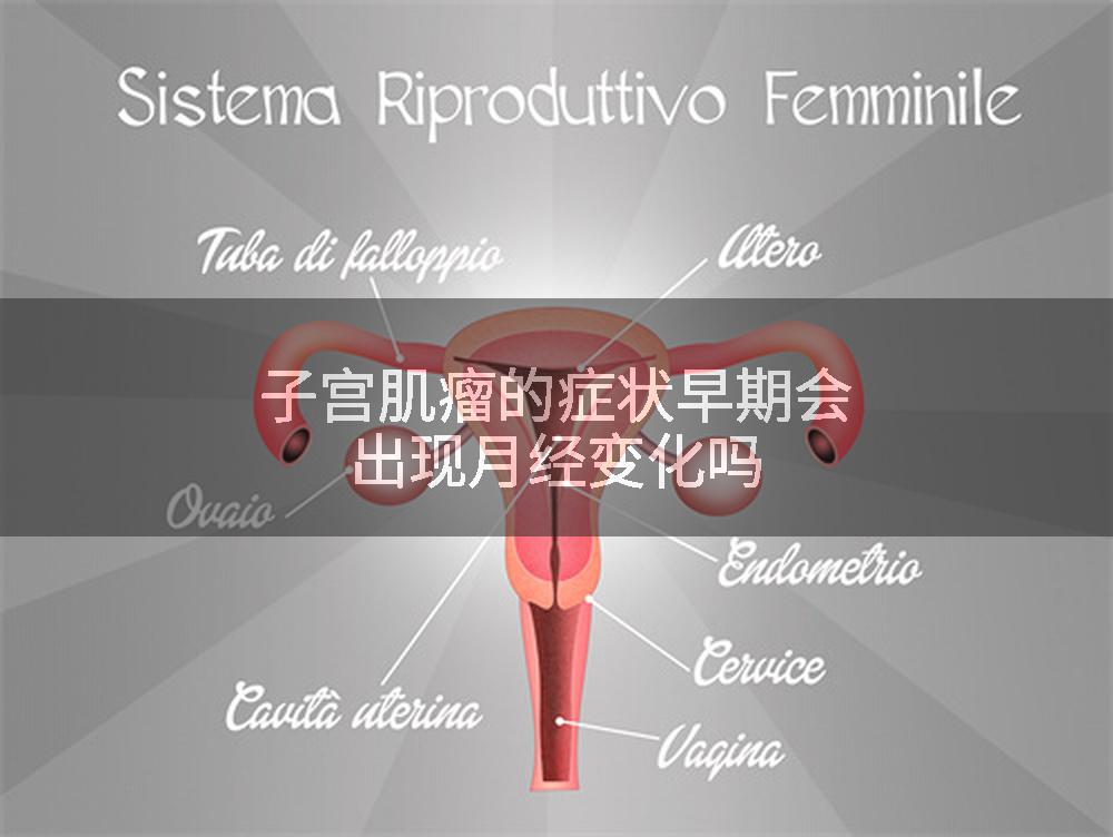 子宫肌瘤的症状早期会出现月经变化吗