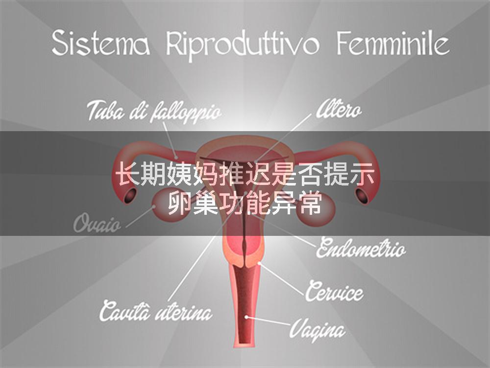 长期姨妈推迟是否提示卵巢功能异常