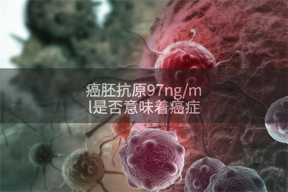 癌胚抗原97ng/ml是否意味着癌症